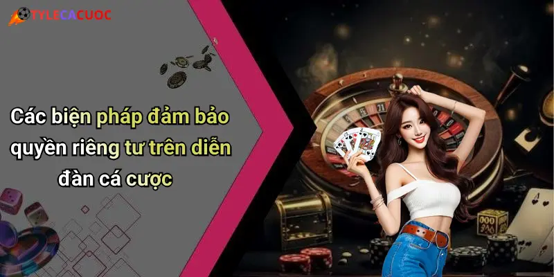 Các biện pháp đảm bảo quyền riêng tư trên diễn đàn cá cược
