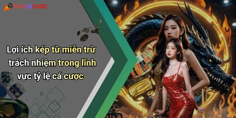 Miễn Trừ Trách Nhiệm: Cân Nhắc Kỹ Khi Tham Gia Cá Cược Trực Tuyến 4 Lợi ích kép từ miễn trừ trách nhiệm trong lĩnh vực tỷ lệ cá cược