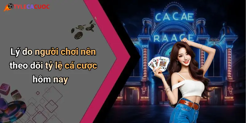 Lý do người chơi nên theo dõi tỷ lệ cá cược hôm nay