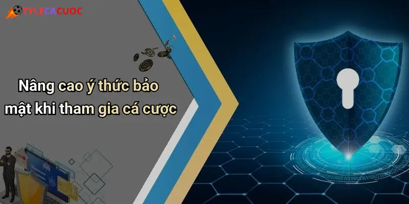 Chính Sách Bảo Mật: Bảo Vệ Thông Tin Khi Giải Trí Trực Tuyến 4 Nâng cao ý thức bảo mật khi tham gia cá cược