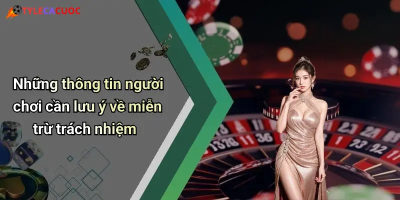 Miễn Trừ Trách Nhiệm: Cân Nhắc Kỹ Khi Tham Gia Cá Cược Trực Tuyến 3 Những thông tin người chơi cần lưu ý về miễn trừ trách nhiệm