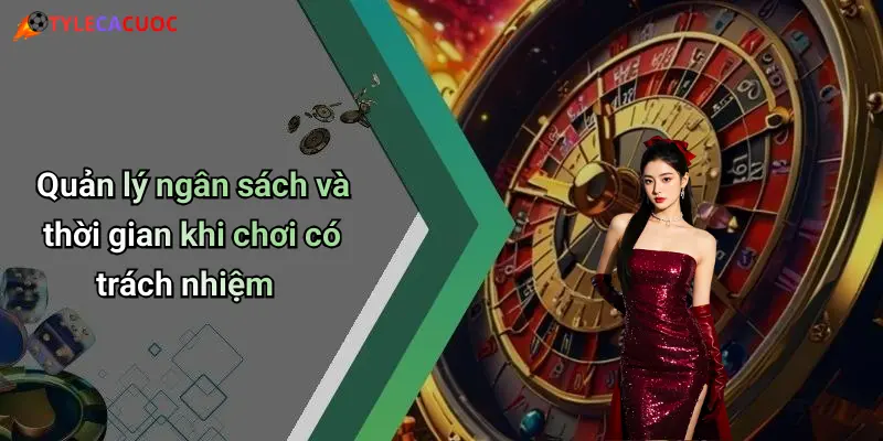 Quản lý ngân sách và thời gian khi chơi có trách nhiệm