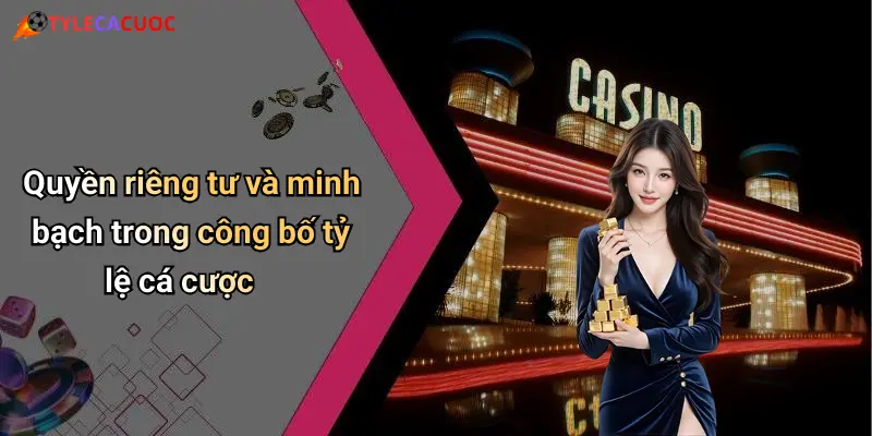 Quyền riêng tư và minh bạch trong công bố tỷ lệ cá cược