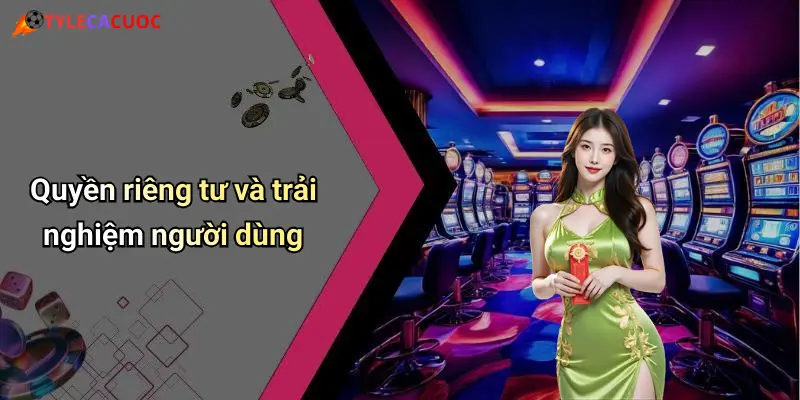 Quyền riêng tư và trải nghiệm người dùng