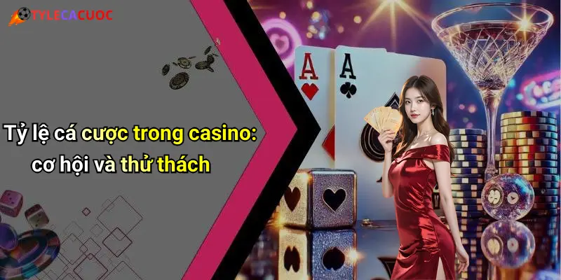 Tỷ lệ cá cược trong casino: cơ hội và thử thách